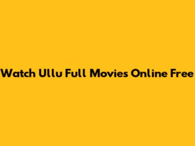 Watch Ullu Full Movies Online Free
