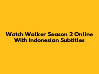 Watch Walker Season 2 Online With Indonesian Subtitles