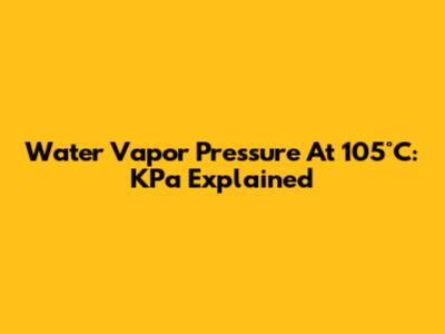 Water Vapor Pressure At 105°C: KPa Explained