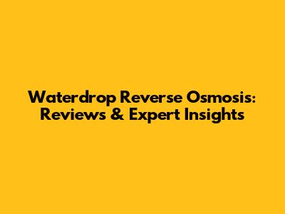 Waterdrop Reverse Osmosis: Reviews & Expert Insights
