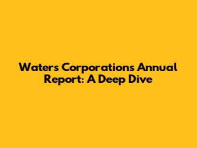 Waters Corporation's Annual Report: A Deep Dive