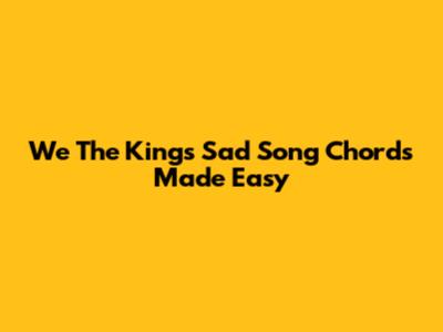We The King's "Sad Song" Chords Made Easy
