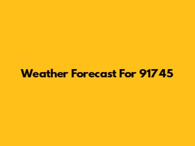 Weather Forecast For 91745