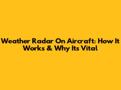 Weather Radar On Aircraft: How It Works & Why It's Vital
