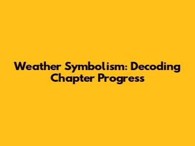 Weather Symbolism: Decoding Chapter Progress