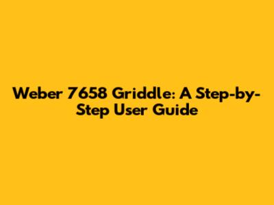 Weber 7658 Griddle: A Step-by-Step User Guide