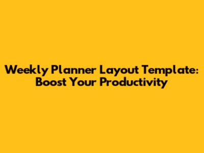 Weekly Planner Layout Template: Boost Your Productivity