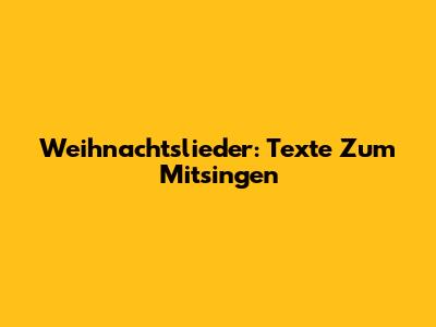 Weihnachtslieder: Texte Zum Mitsingen