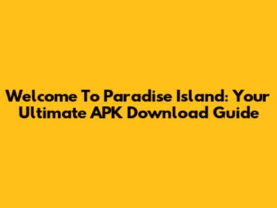 Welcome To Paradise Island: Your Ultimate APK Download Guide