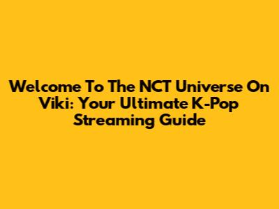 Welcome To The NCT Universe On Viki: Your Ultimate K-Pop Streaming Guide