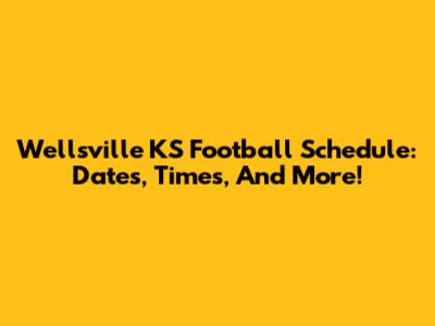 Wellsville KS Football Schedule: Dates, Times, And More!