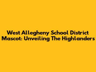 West Allegheny School District Mascot: Unveiling The Highlanders