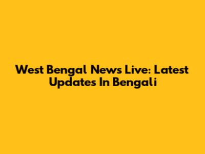 West Bengal News Live: Latest Updates In Bengali