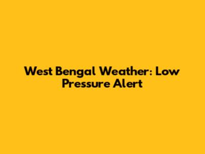 West Bengal Weather: Low Pressure Alert