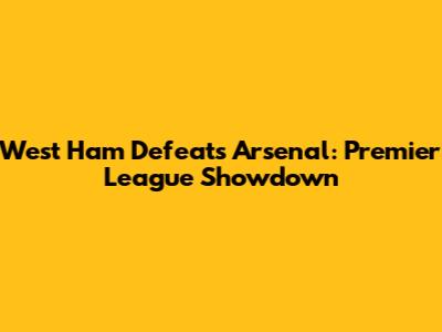 West Ham Defeats Arsenal: Premier League Showdown