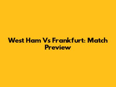 West Ham Vs Frankfurt: Match Preview
