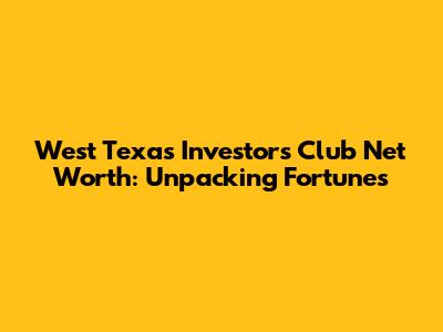 West Texas Investors Club Net Worth: Unpacking Fortunes