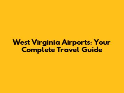 West Virginia Airports: Your Complete Travel Guide