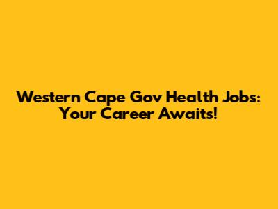 Western Cape Gov Health Jobs: Your Career Awaits!