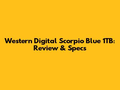 Western Digital Scorpio Blue 1TB: Review & Specs
