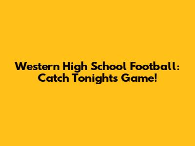 Western High School Football: Catch Tonight's Game!