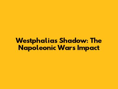 Westphalia's Shadow: The Napoleonic Wars' Impact