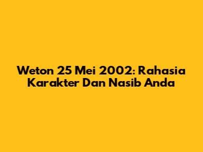 Weton 25 Mei 2002: Rahasia Karakter Dan Nasib Anda