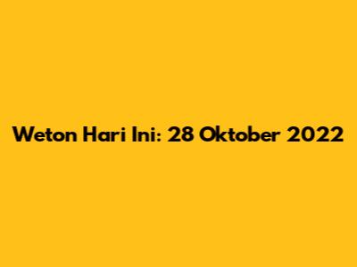 Weton Hari Ini: 28 Oktober 2022