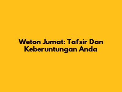 Weton Jumat: Tafsir Dan Keberuntungan Anda