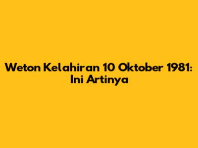 Weton Kelahiran 10 Oktober 1981: Ini Artinya