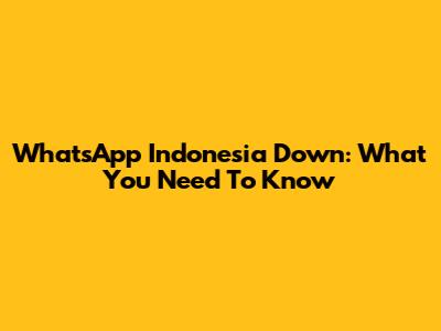 WhatsApp Indonesia Down: What You Need To Know