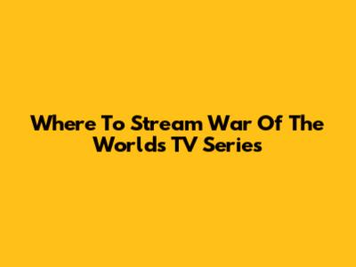 Where To Stream 'War Of The Worlds' TV Series