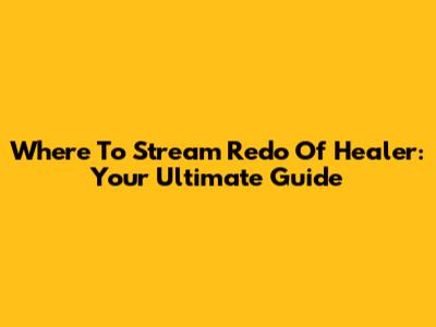 Where To Stream Redo Of Healer: Your Ultimate Guide