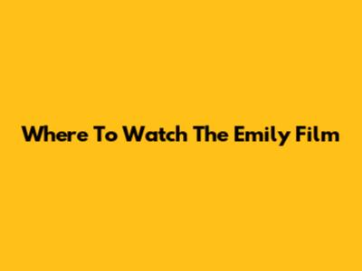 Where To Watch The "Emily" Film