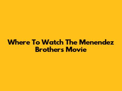Where To Watch The Menendez Brothers Movie