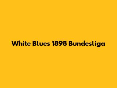 White Blues 1898 Bundesliga