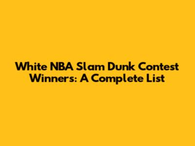 White NBA Slam Dunk Contest Winners: A Complete List