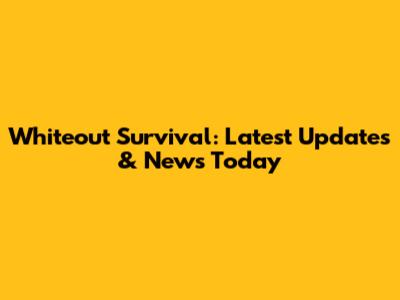 Whiteout Survival: Latest Updates & News Today
