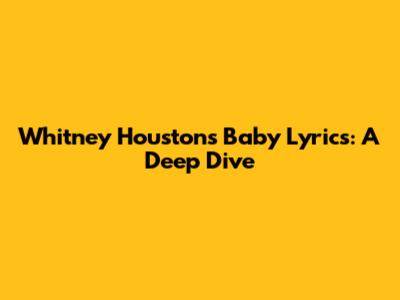 Whitney Houston's Baby Lyrics: A Deep Dive