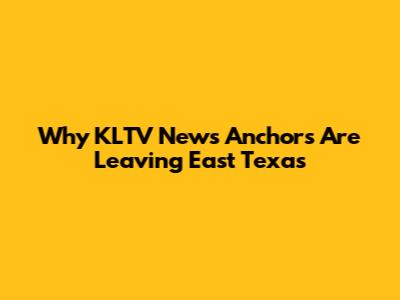 Why KLTV News Anchors Are Leaving East Texas
