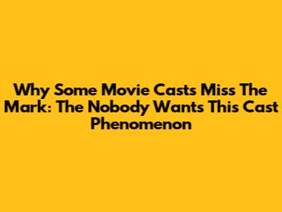 Why Some Movie Casts Miss The Mark: The 'Nobody Wants This Cast' Phenomenon