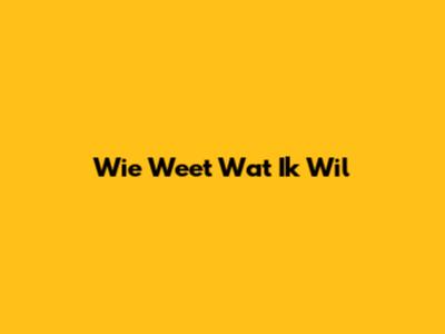 Wie Weet Wat Ik Wil