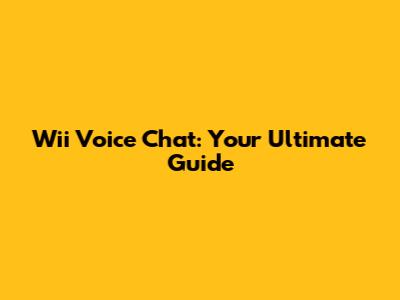 Wii Voice Chat: Your Ultimate Guide