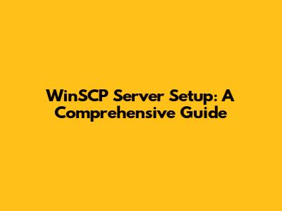 WinSCP Server Setup: A Comprehensive Guide