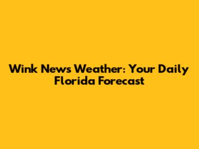 Wink News Weather: Your Daily Florida Forecast