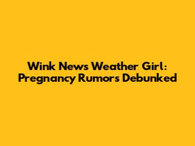 Wink News Weather Girl: Pregnancy Rumors Debunked