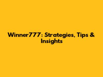 Winner777: Strategies, Tips & Insights