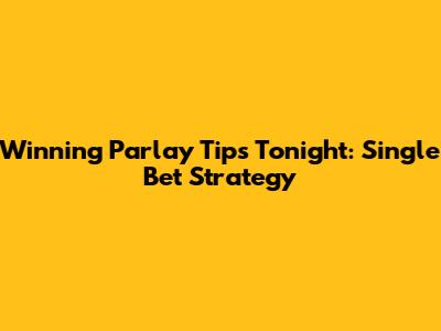 Winning Parlay Tips Tonight: Single Bet Strategy