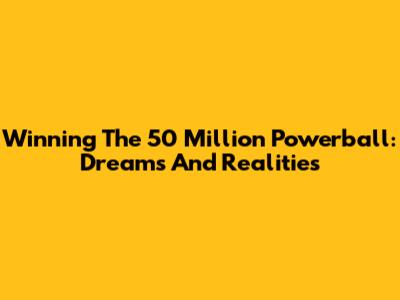 Winning The 50 Million Powerball: Dreams And Realities