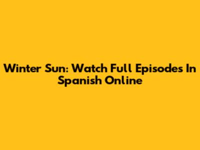 Winter Sun: Watch Full Episodes In Spanish Online